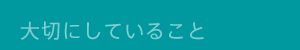 大切にしていること